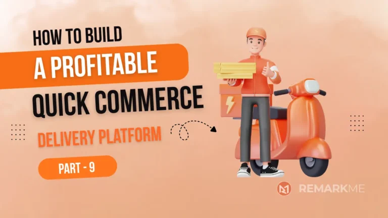 How to Build a Profitable Q-Commerce Startup Delivery Platform (Part 9 – Final Part)