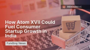 How Atom XVII's ₹75 Crore Fund Could Boost Consumer Startups