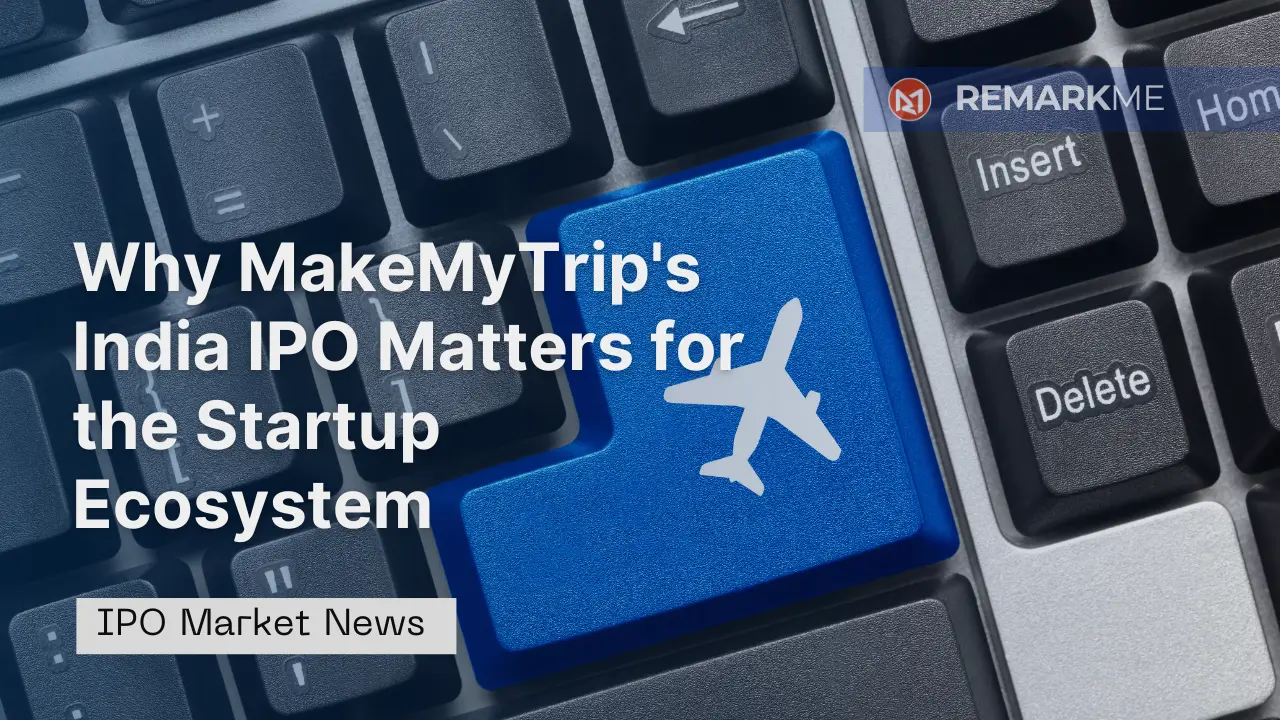 Why MakeMyTrip's India IPO Matters for the Startup Ecosystem